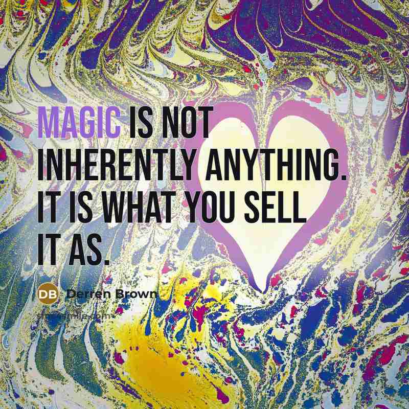 “Magic is not inherently anything. It is what you sell it as.” quote by Derren Brown