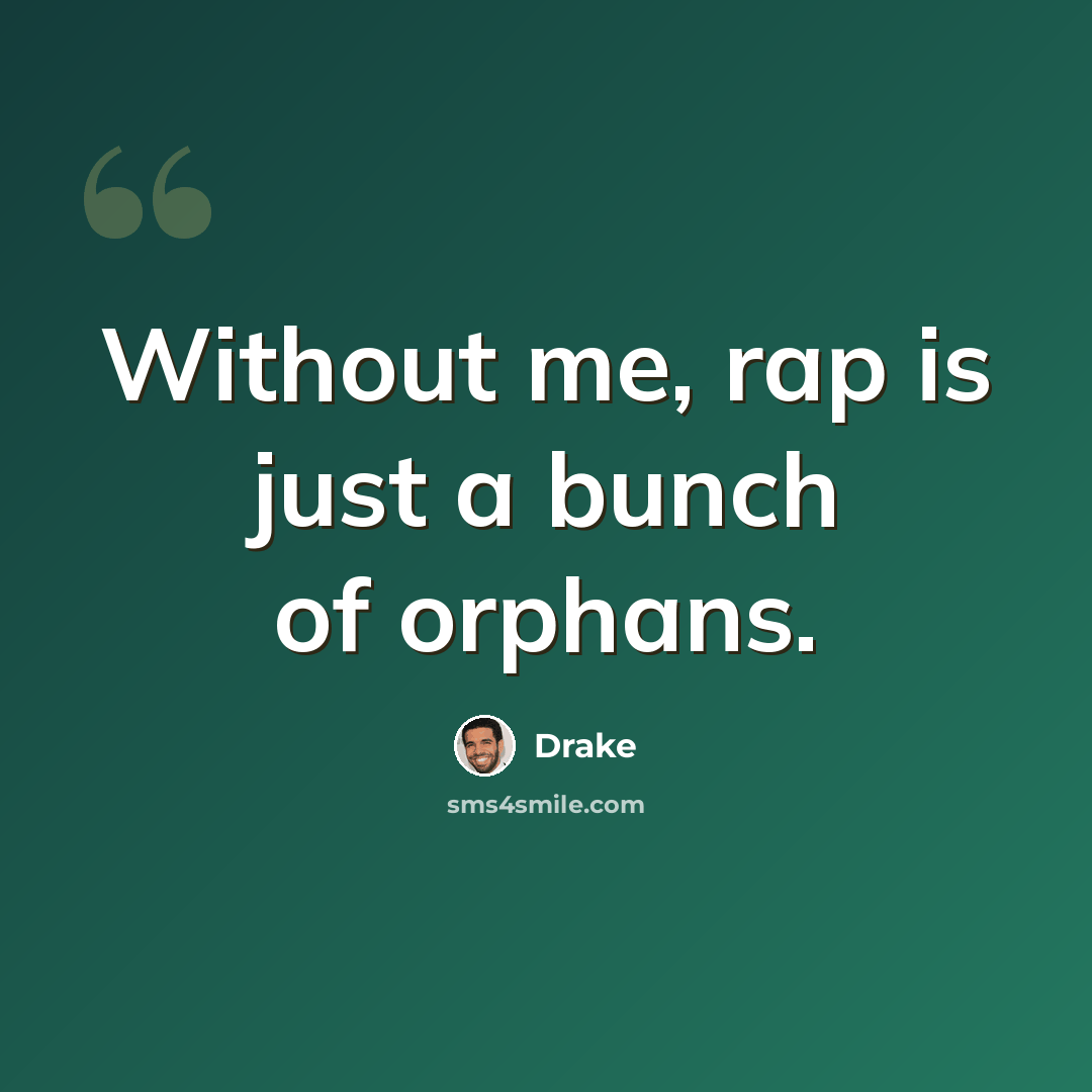 “Without me, rap is just a bunch of orphans.” quote by Drake