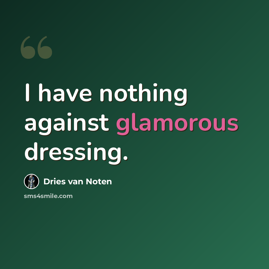 “I have nothing against glamorous dressing.” quote by Dries van Noten