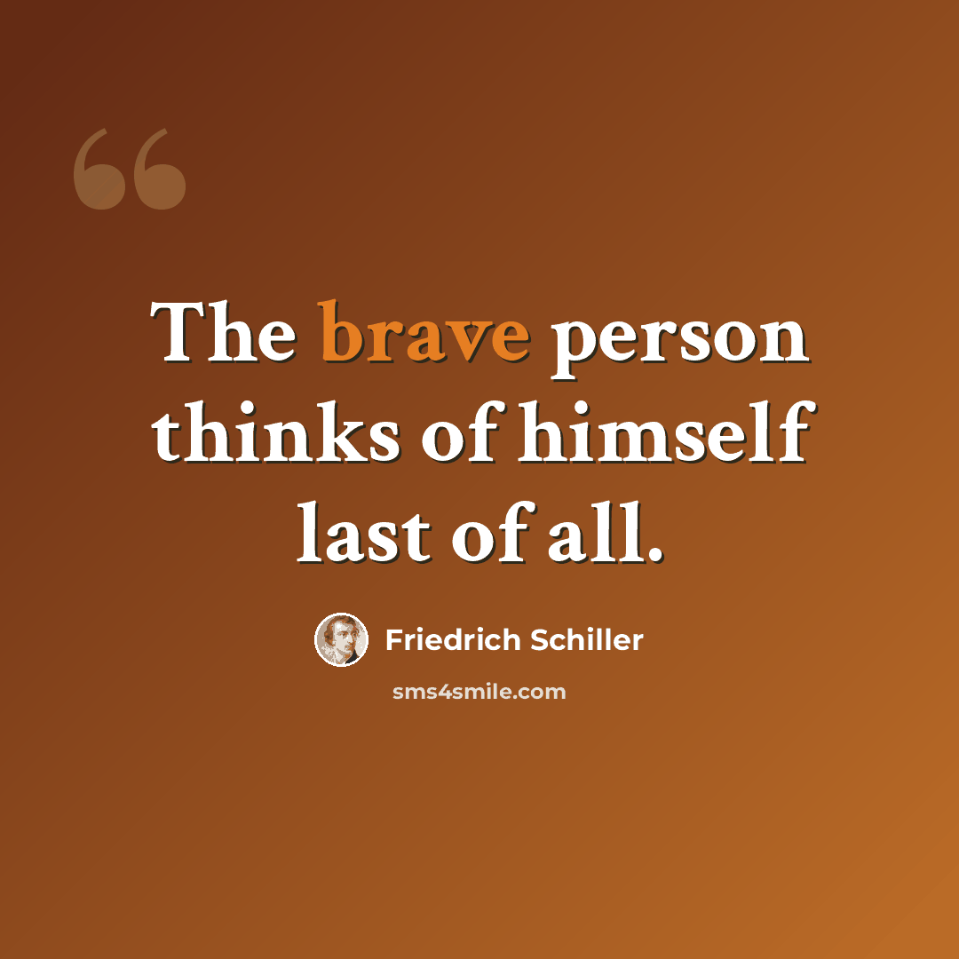 “The brave person thinks of himself last of all.” quote by Friedrich Schiller