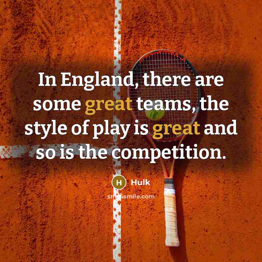 “In England, there are some great teams, the style of play is great and so is the competition.” quote by Hulk