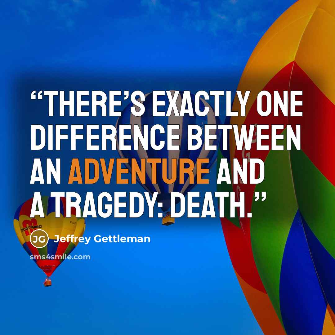 “There’s exactly one difference between an adventure and a tragedy: death.” quote by Jeffrey Gettleman