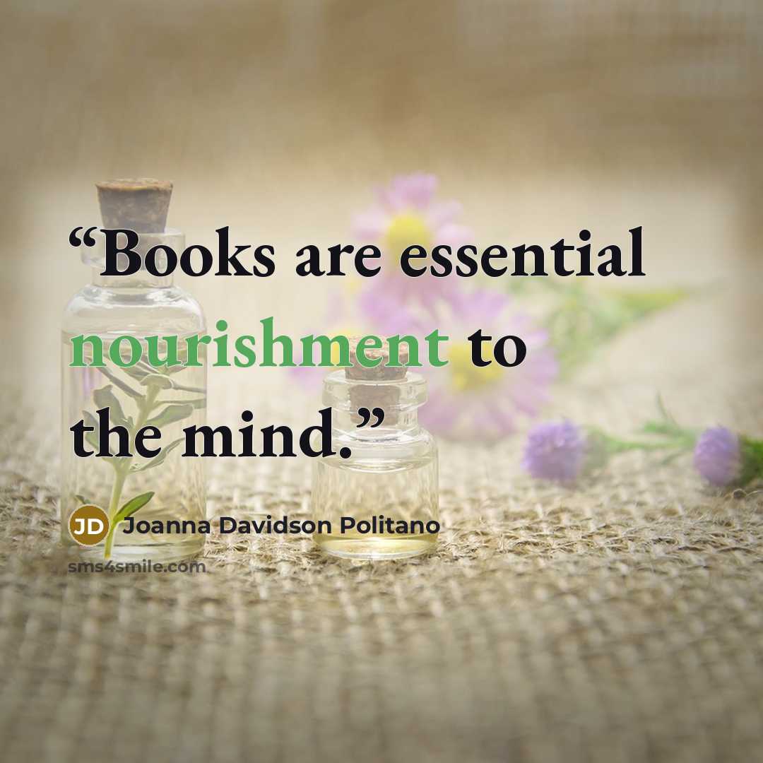 “Books are essential nourishment to the mind.” quote by Joanna Davidson Politano