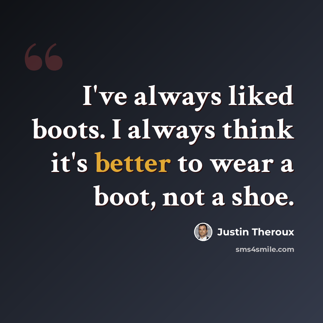 “I've always liked boots. I always think it's better to wear a boot, not a shoe.” quote by Justin Theroux