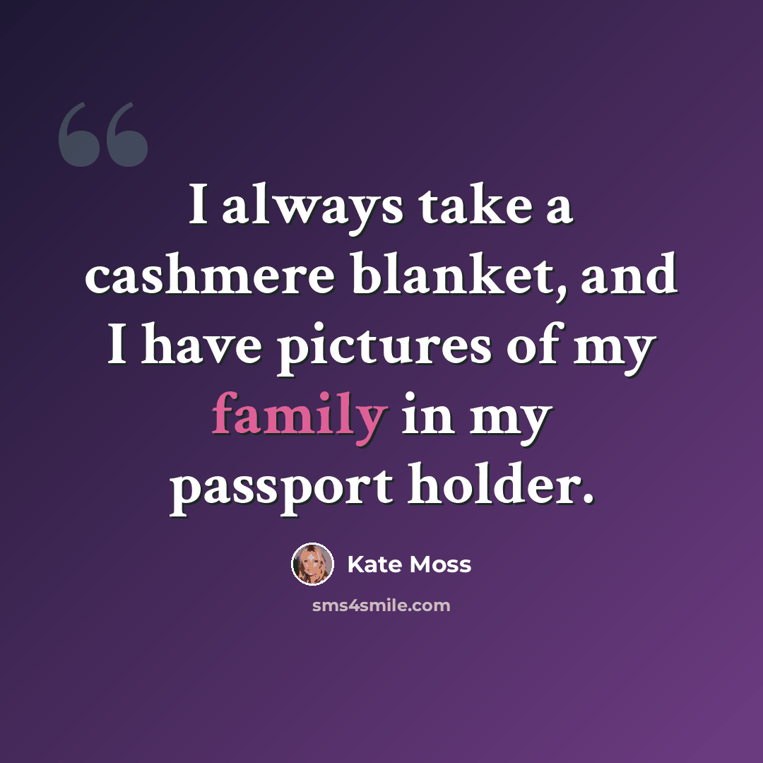 “I always take a cashmere blanket, and I have pictures of my family in my passport holder.” quote by Kate Moss