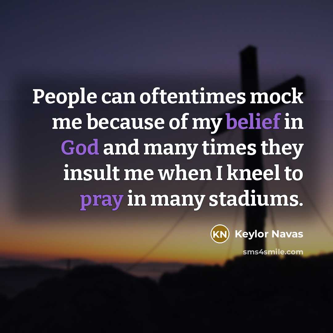 “People can oftentimes mock me because of my belief in God and many times they insult me when I kneel to pray in many stadiums.” quote by Keylor Navas