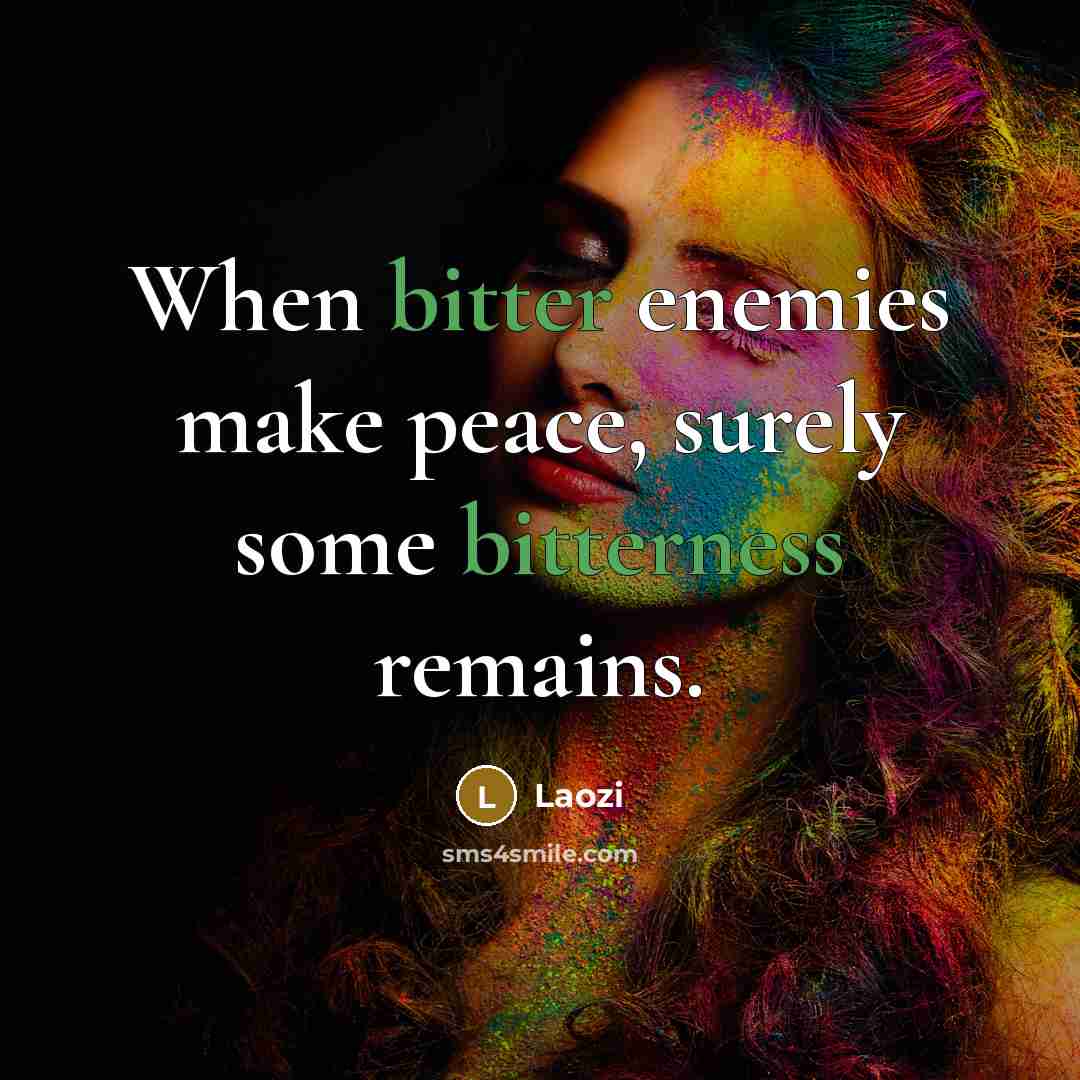 “When bitter enemies make peace, surely some bitterness remains.” quote by Laozi