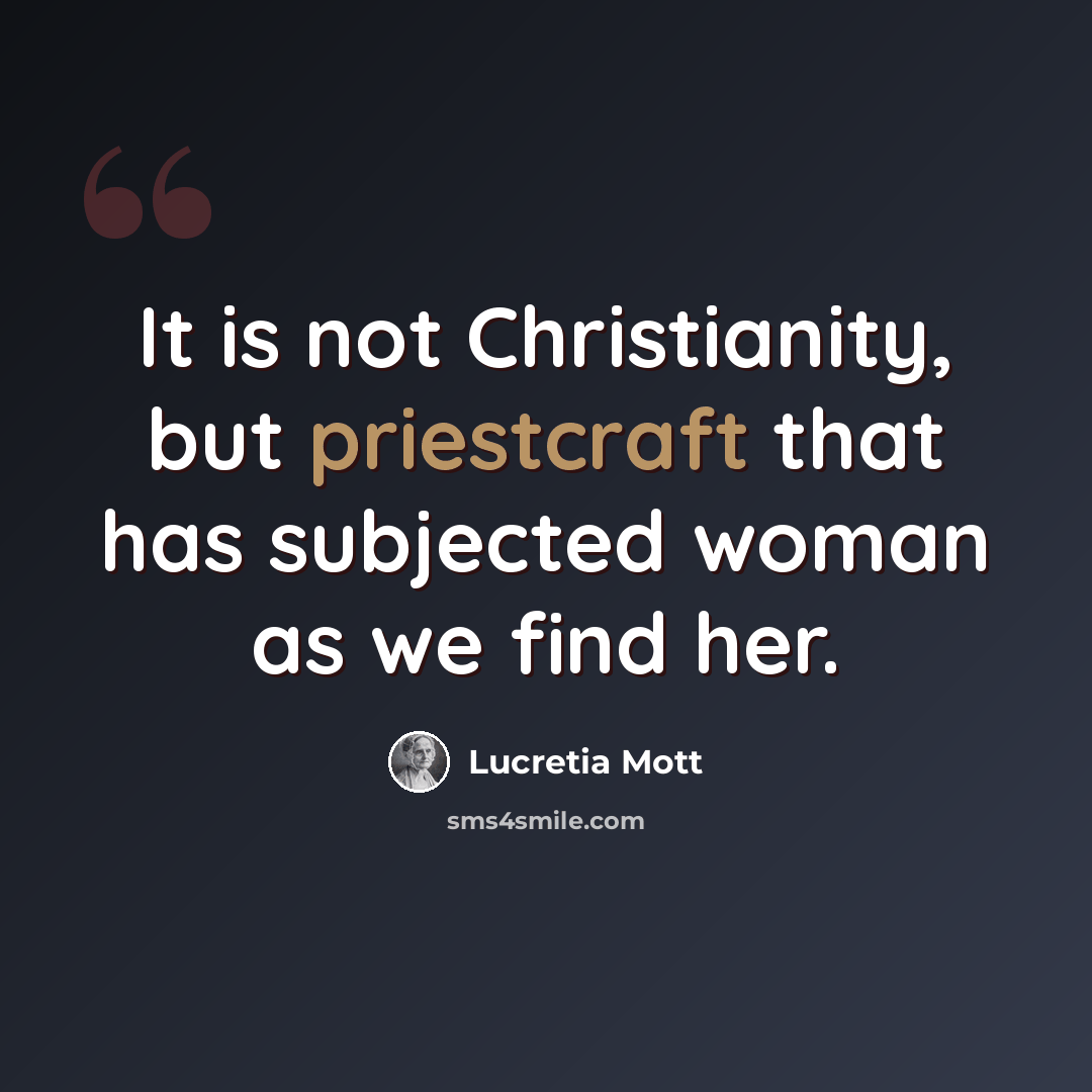 “It is not Christianity, but priestcraft that has subjected woman as we find her.” quote by Lucretia Mott