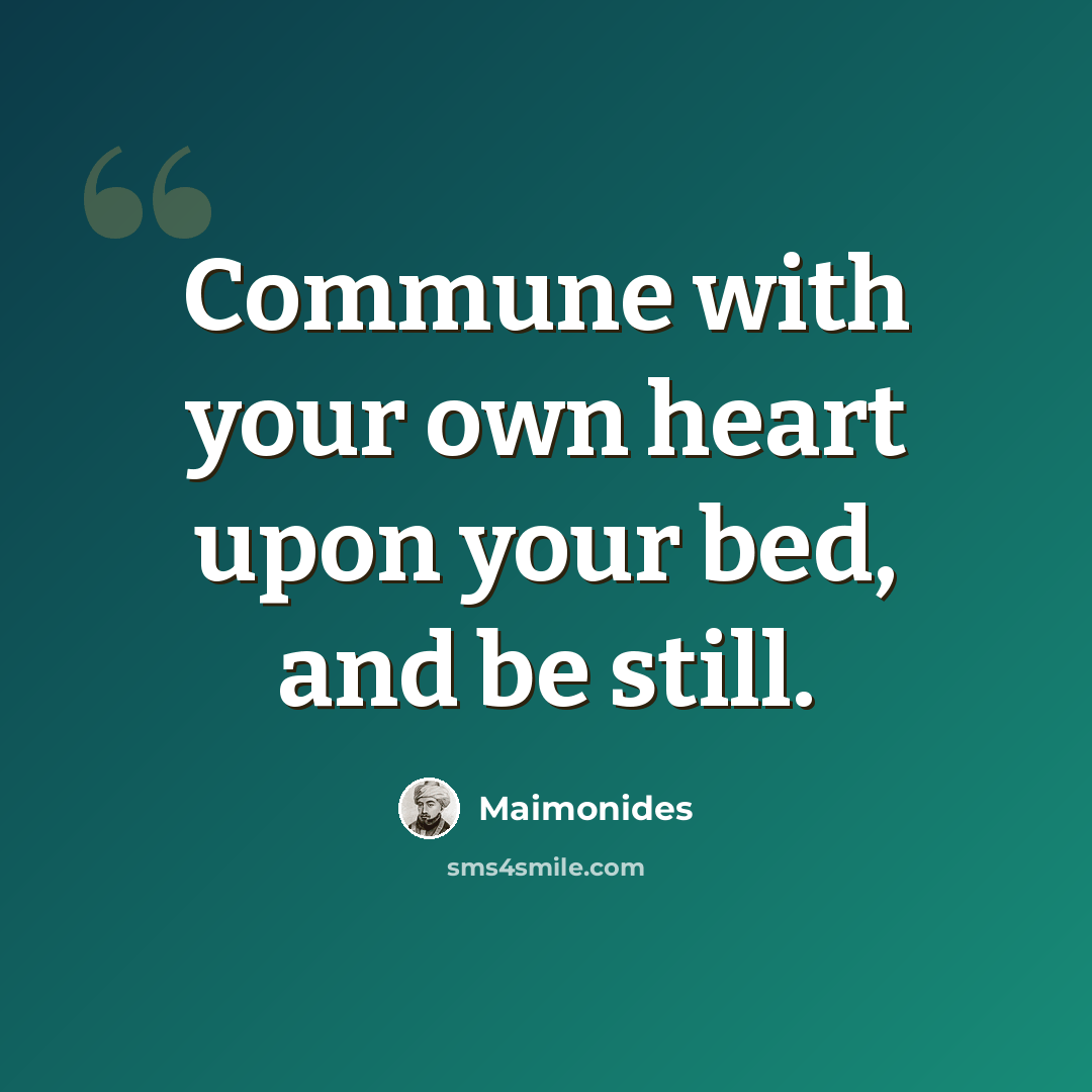 “Commune with your own heart upon your bed, and be still.” quote by Maimonides