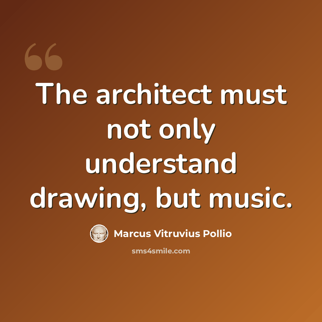 “The architect must not only understand drawing, but music.” quote by Marcus Vitruvius Pollio