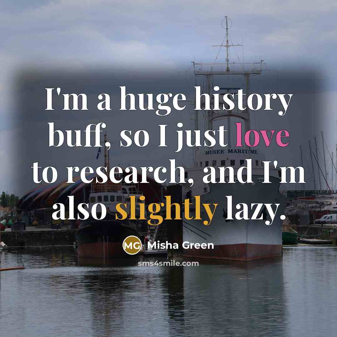 “I'm a huge history buff, so I just love to research, and I'm also slightly lazy.” quote by Misha Green