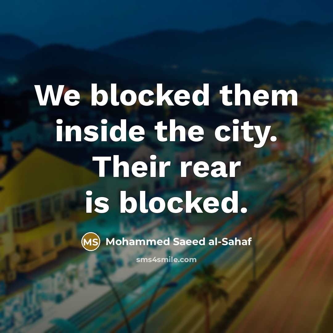 “We blocked them inside the city. Their rear is blocked.” quote by Mohammed Saeed al-Sahaf