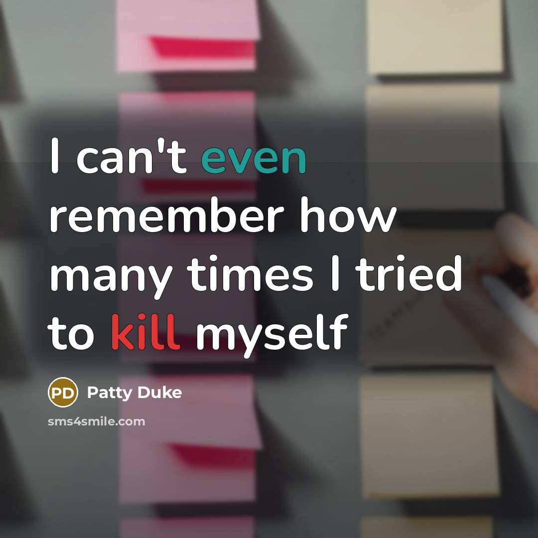“I can't even remember how many times I tried to kill myself” quote by Patty Duke