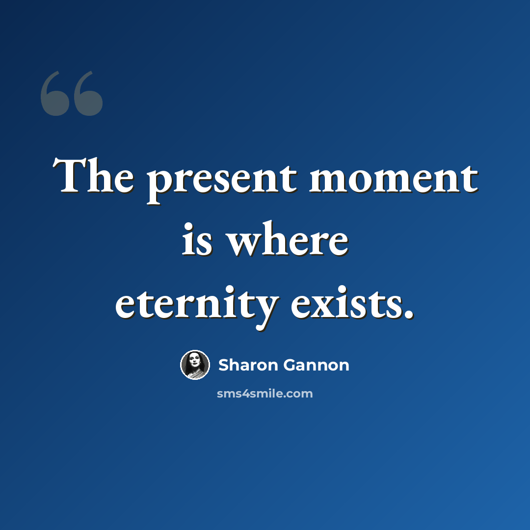 “The present moment is where eternity exists.” quote by Sharon Gannon