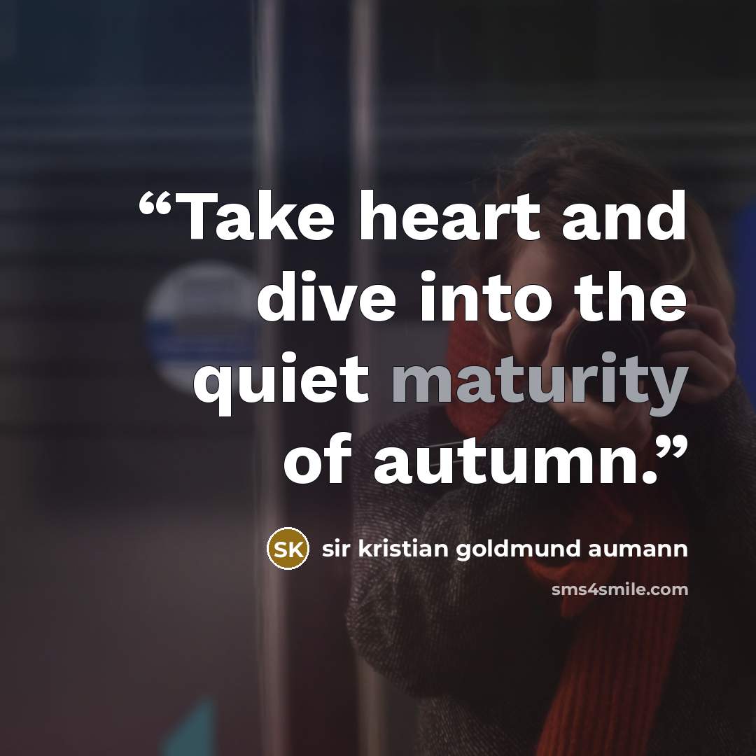 “Take heart and dive into the quiet maturity of autumn.” quote by sir kristian goldmund aumann
