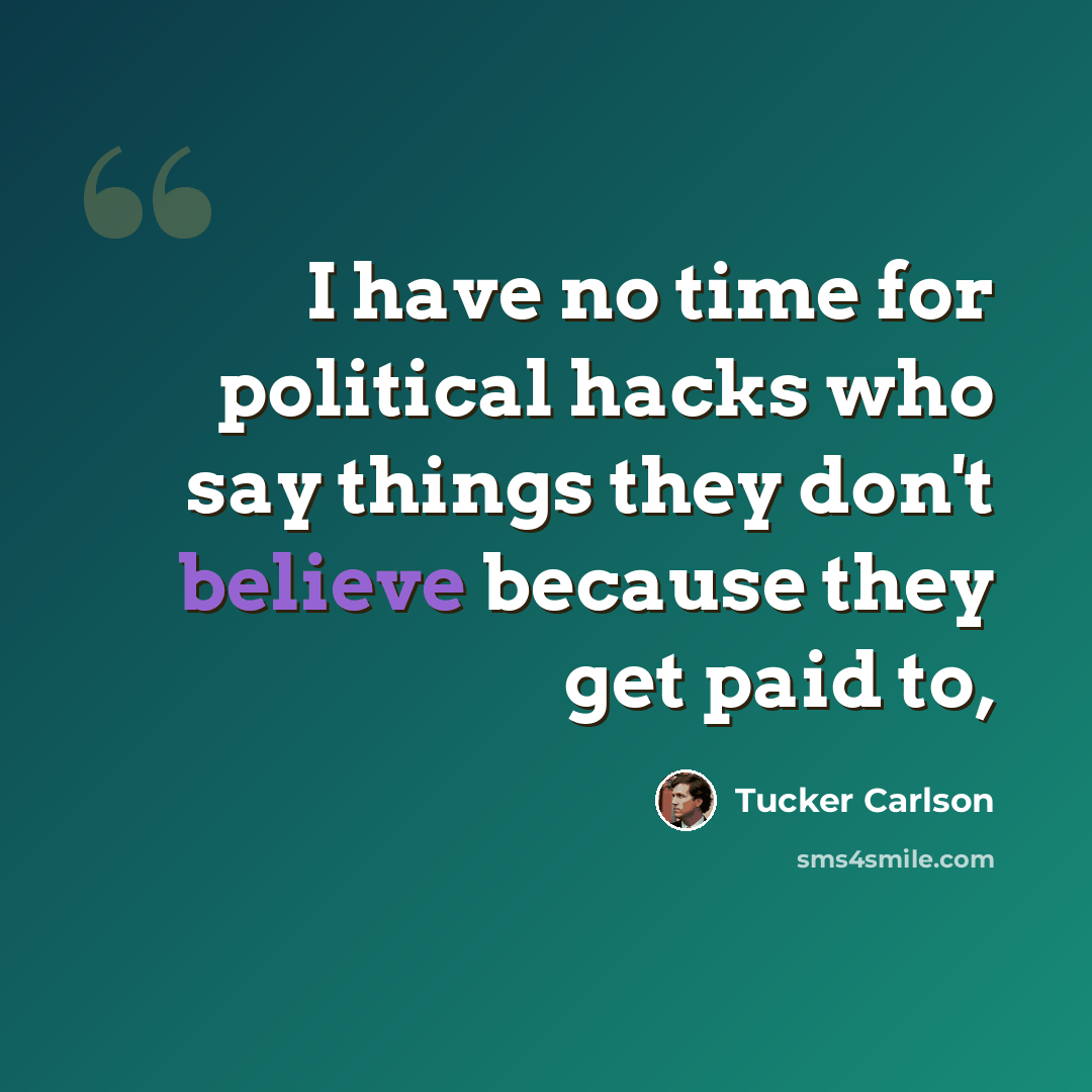 “I have no time for political hacks who say things they don't believe because they get paid to,” quote by Tucker Carlson