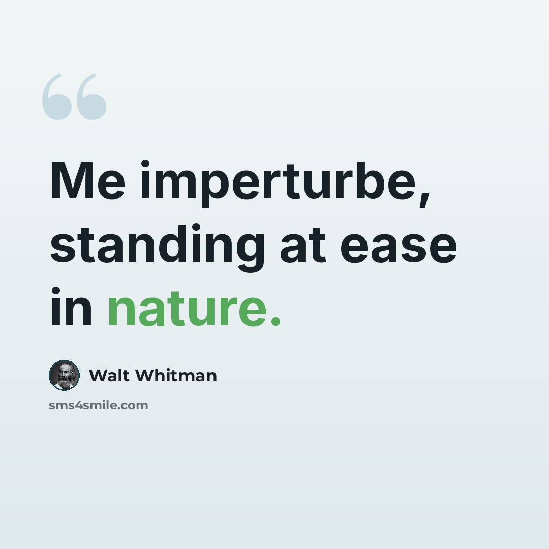 “Me imperturbe, standing at ease in nature.” quote by Walt Whitman