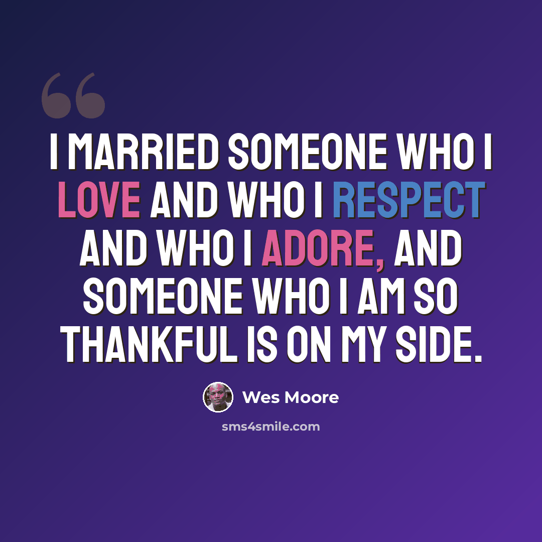 “I married someone who I love and who I respect and who I adore, and someone who I am so thankful is on my side.” quote by Wes Moore