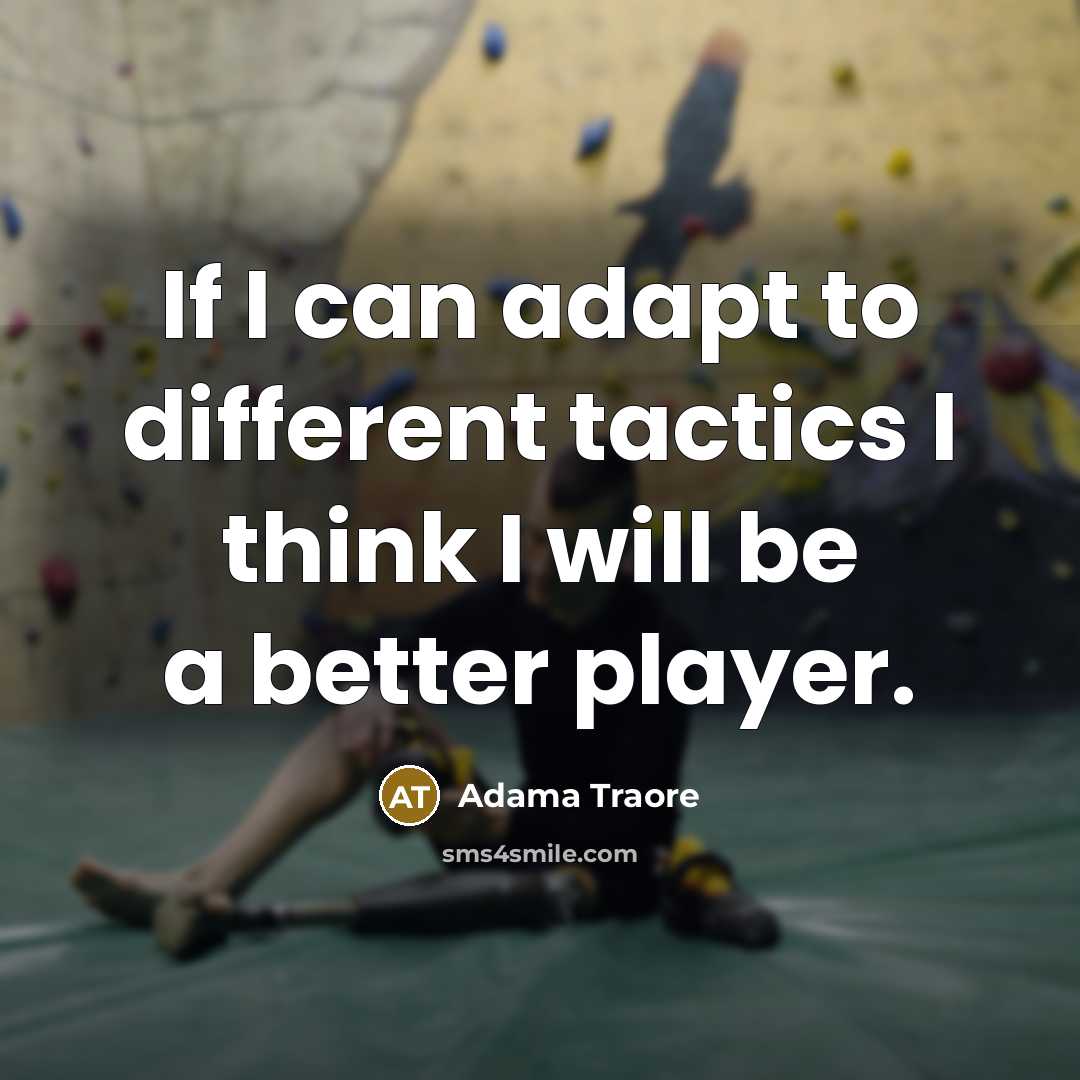 “If I can adapt to different tactics I think I will be a better player.” quote by Adama Traore
