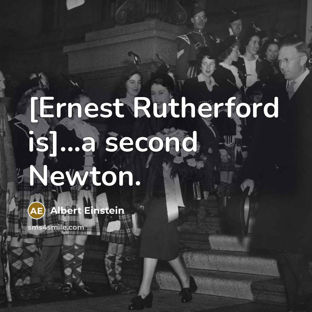 “[Ernest Rutherford is]...a second Newton.” quote by Albert Einstein