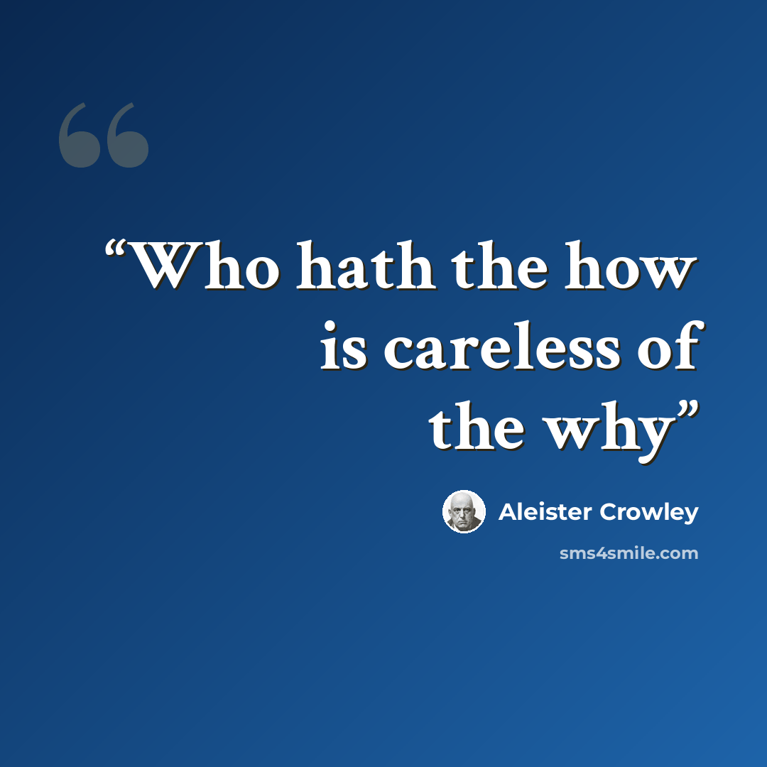 “Who hath the how is careless of the why” quote by Aleister Crowley