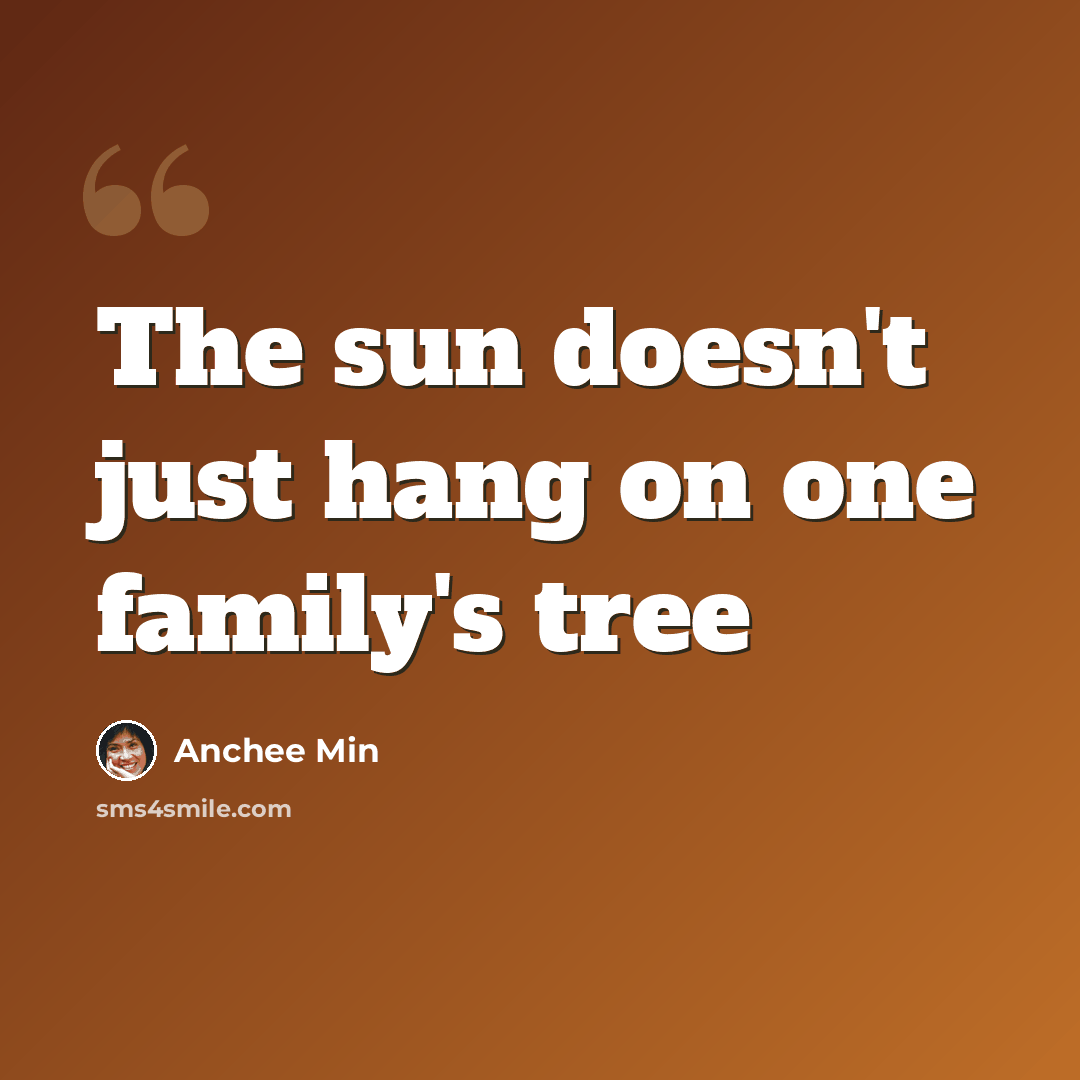 “The sun doesn't just hang on one family's tree” quote by Anchee Min