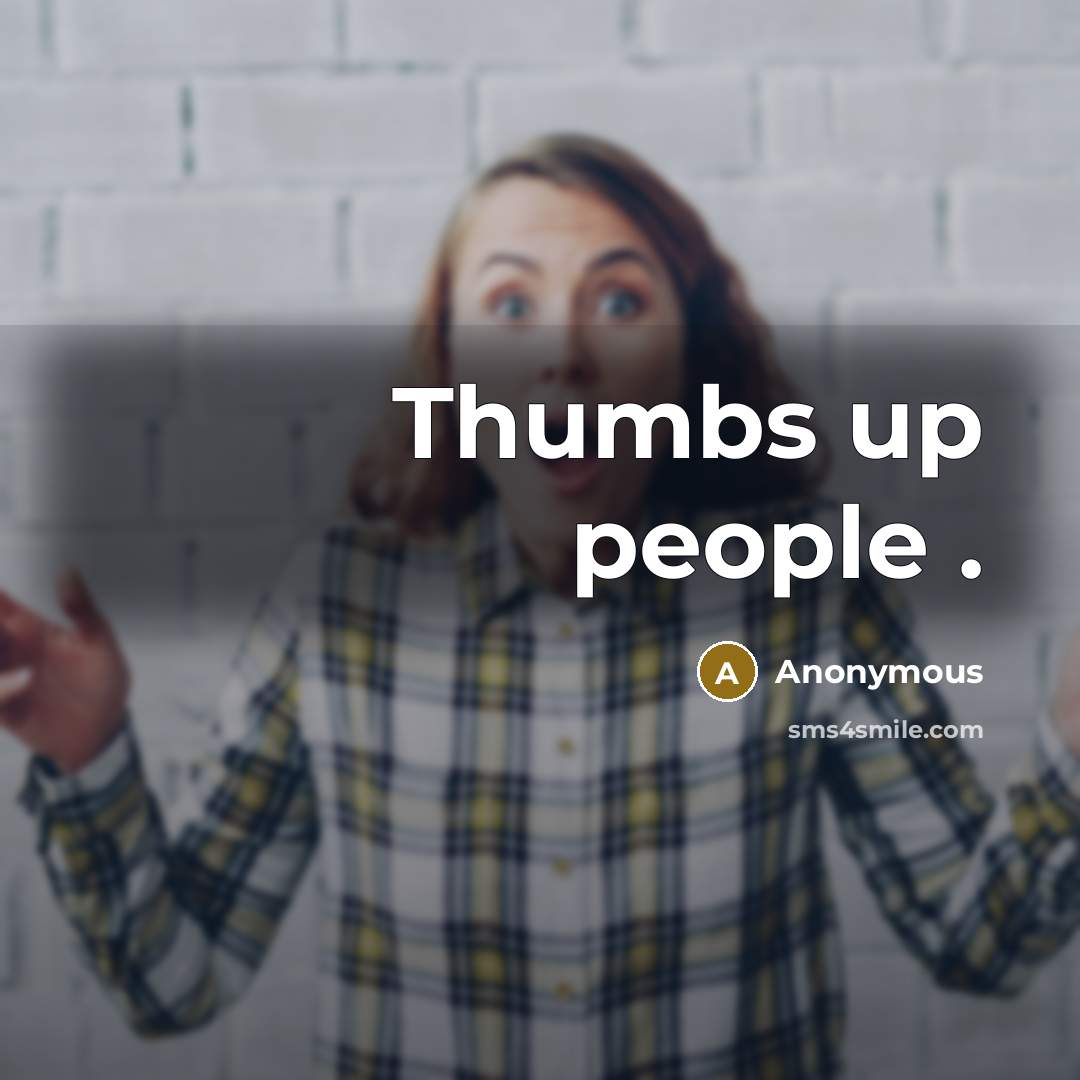 “Thumbs up people .” quote by Anonymous