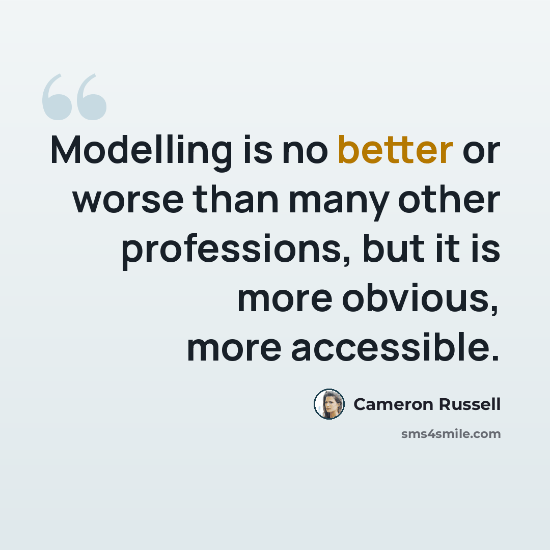“Modelling is no better or worse than many other professions, but it is more obvious, more accessible.” quote by Cameron Russell
