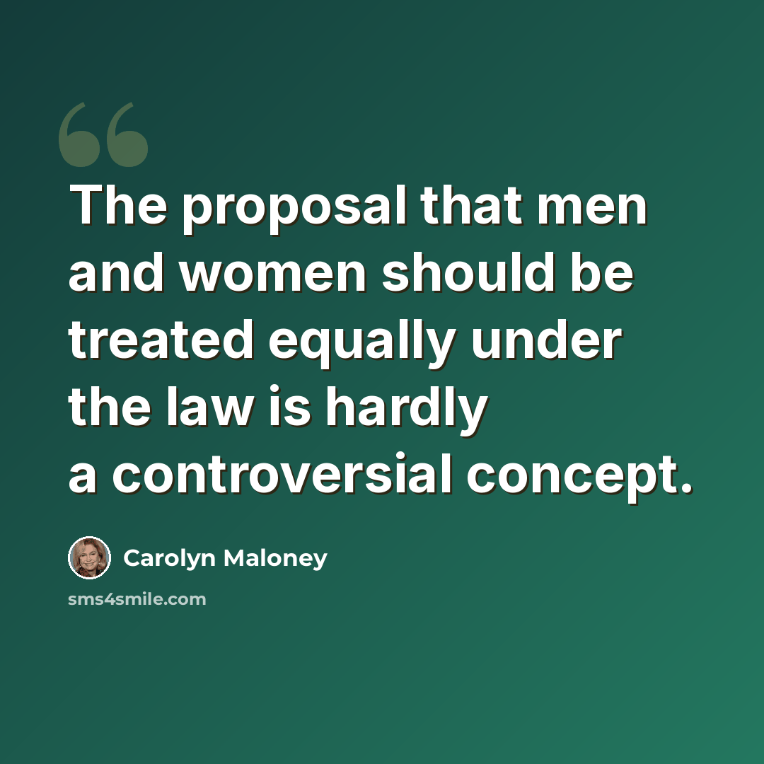 “The proposal that men and women should be treated equally under the law is hardly a controversial concept.” quote by Carolyn Maloney