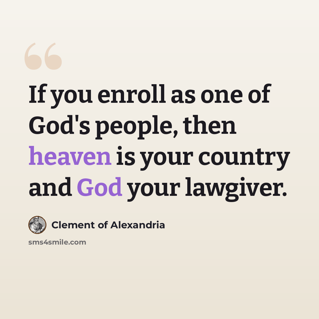 “If you enroll as one of God's people, then heaven is your country and God your lawgiver.” quote by Clement of Alexandria