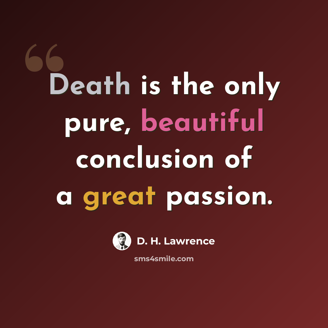 “Death is the only pure, beautiful conclusion of a great passion.” quote by D. H. Lawrence