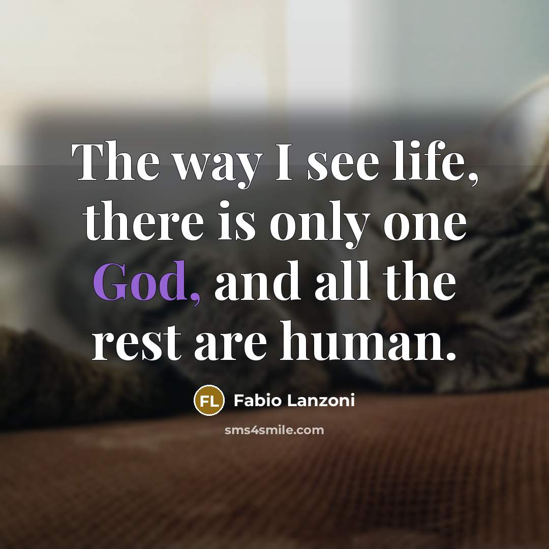 “The way I see life, there is only one God, and all the rest are human.” quote by Fabio Lanzoni