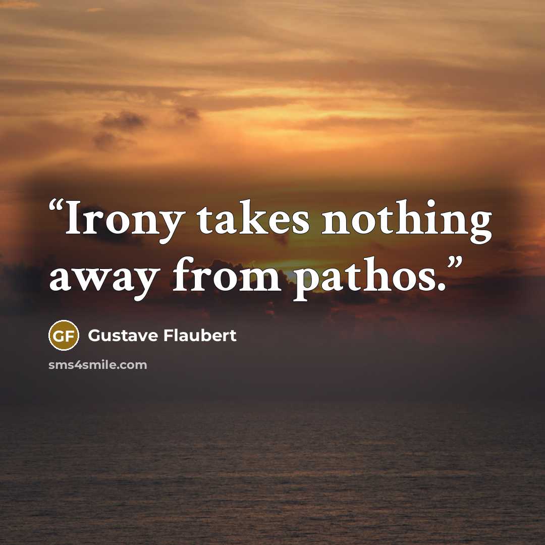 “Irony takes nothing away from pathos.” quote by Gustave Flaubert