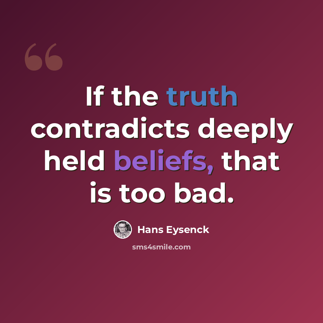 “If the truth contradicts deeply held beliefs, that is too bad.” quote by Hans Eysenck