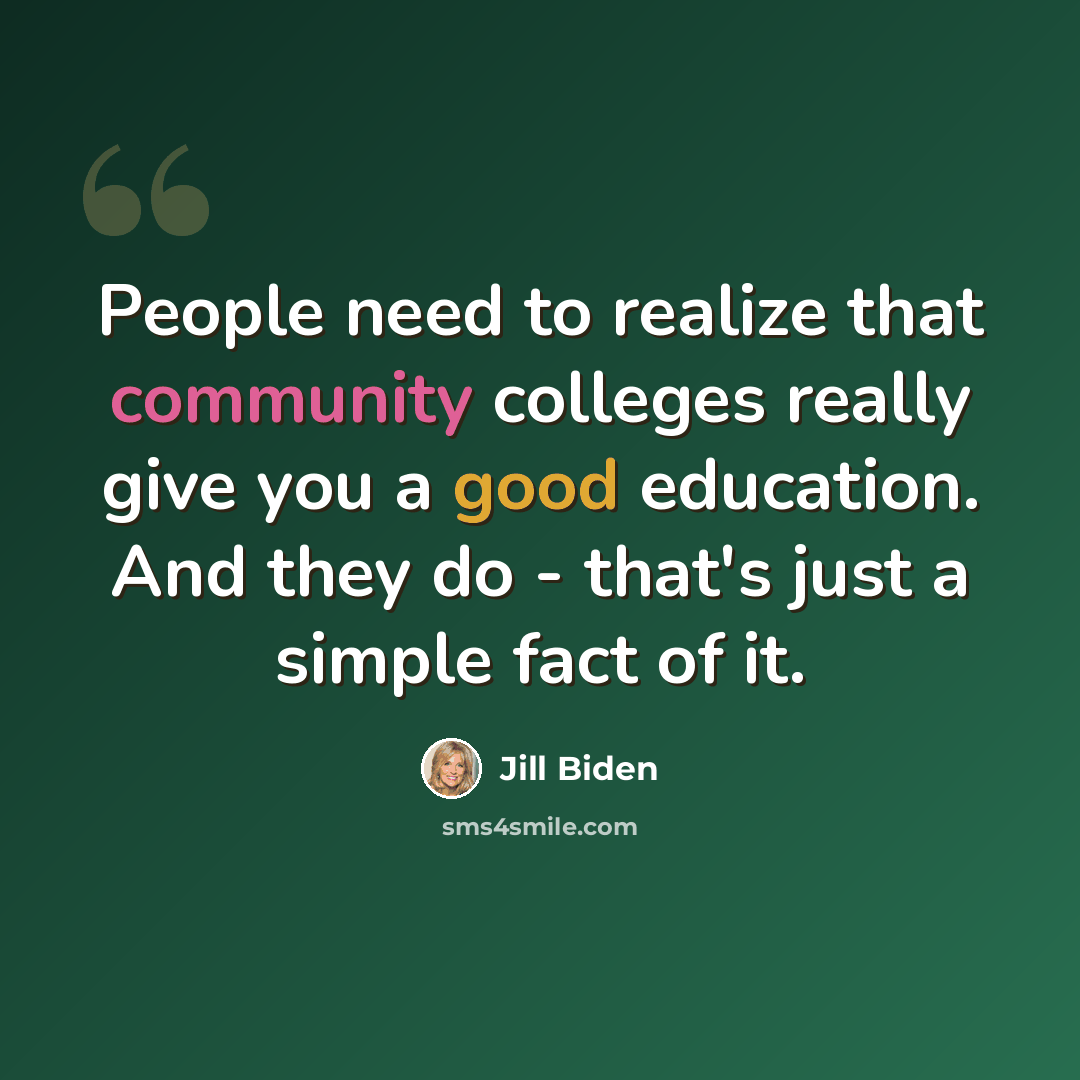 “People need to realize that community colleges really give you a good education. And they do - that's just a simple fact of it.” quote by Jill Biden