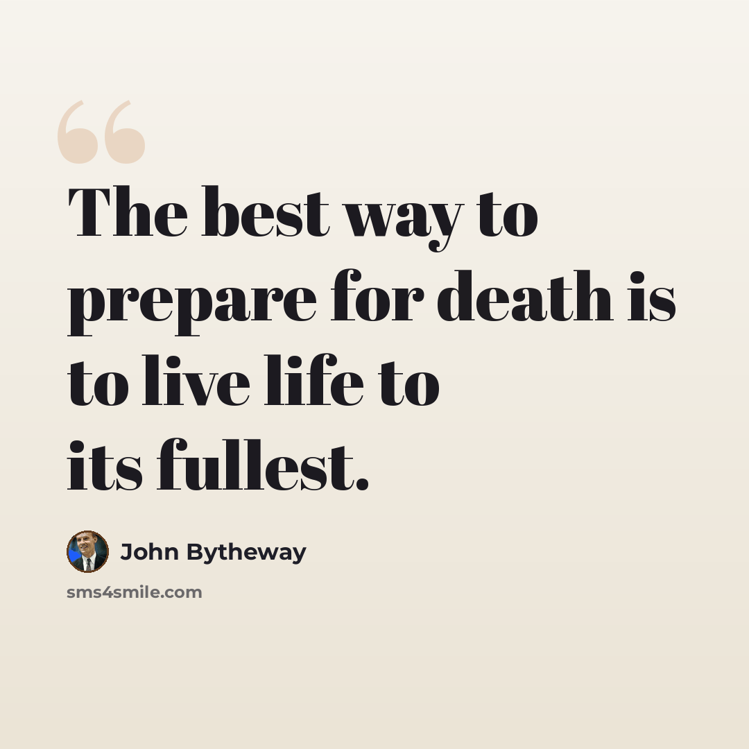 “The best way to prepare for death is to live life to its fullest.” quote by John Bytheway