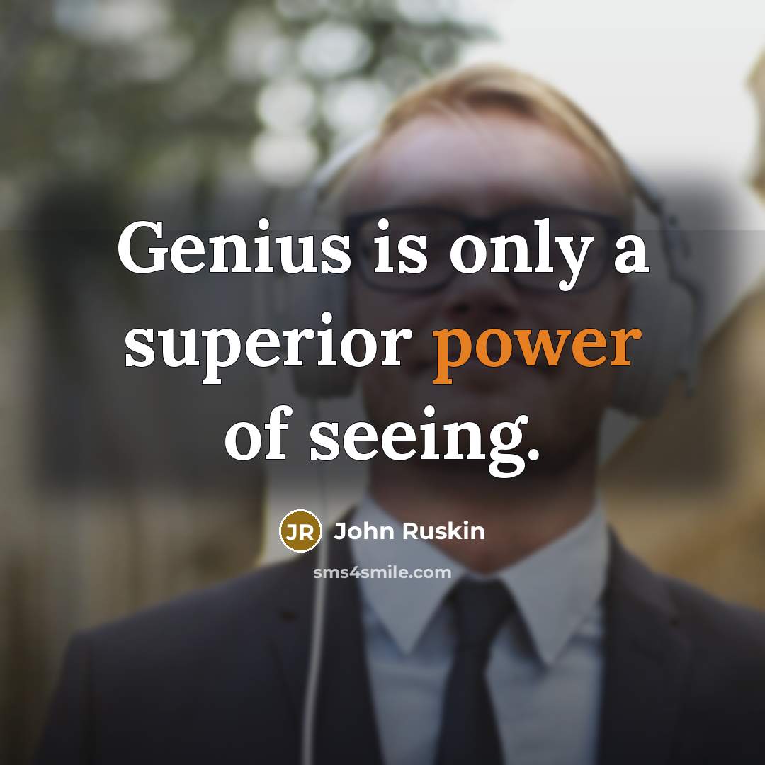 “Genius is only a superior power of seeing.” quote by John Ruskin