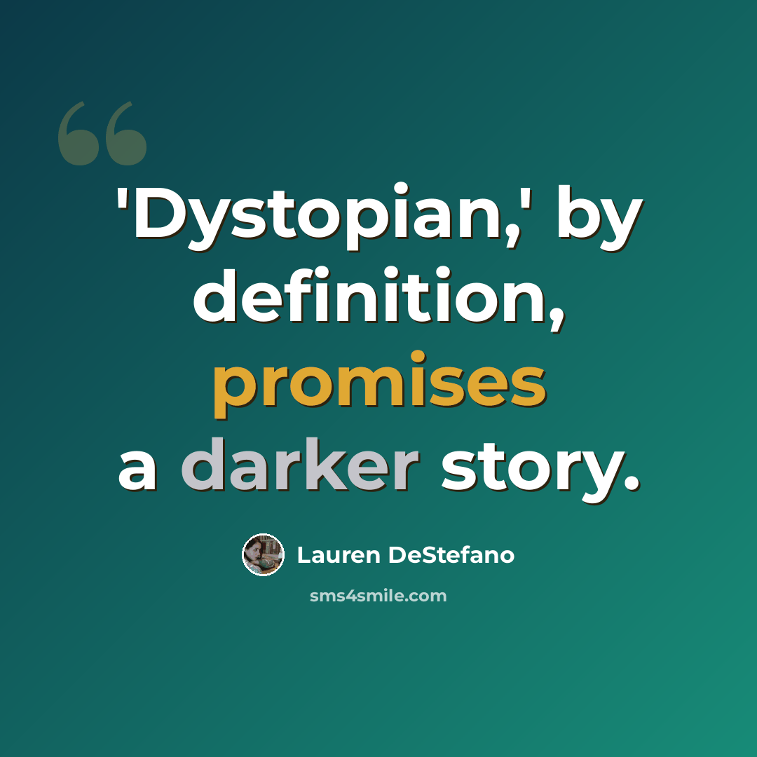 “'Dystopian,' by definition, promises a darker story.” quote by Lauren DeStefano