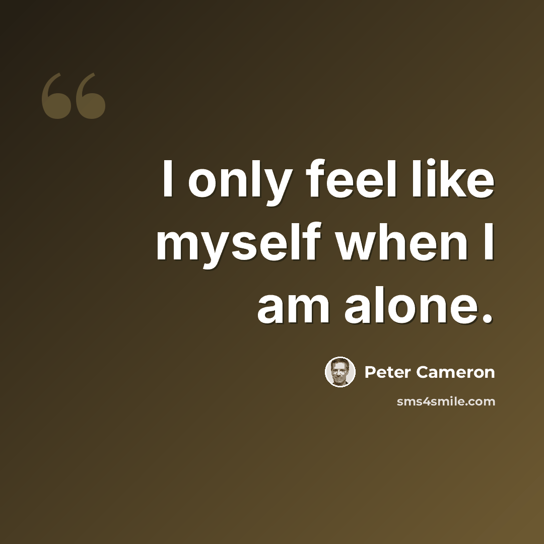 “I only feel like myself when I am alone.” quote by Peter Cameron