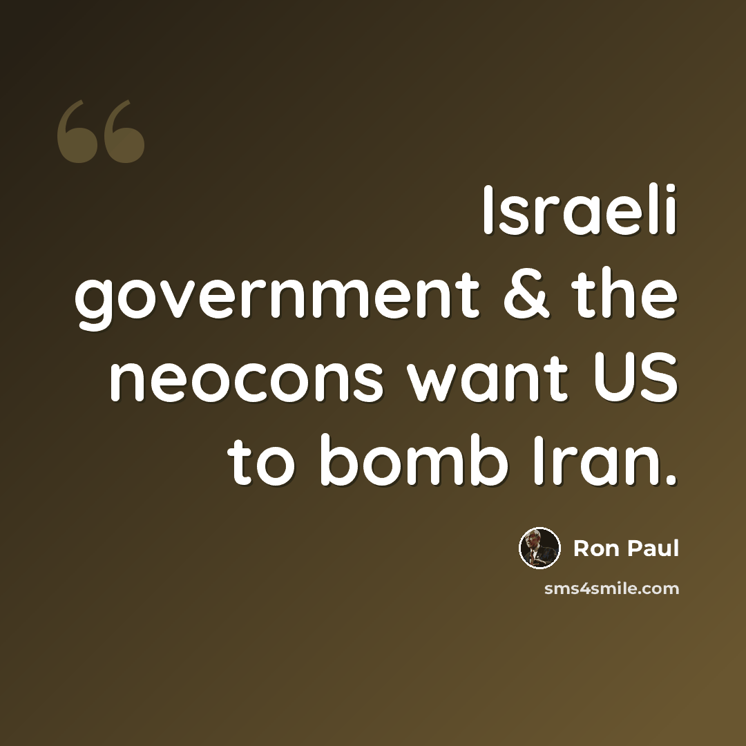 “Israeli government & the neocons want US to bomb Iran.” quote by Ron Paul