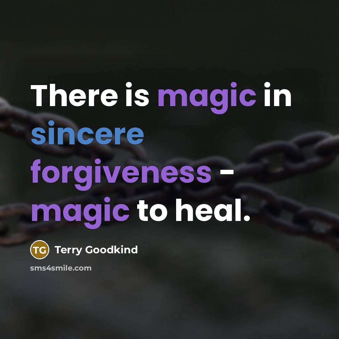 “There is magic in sincere forgiveness - magic to heal.” quote by Terry Goodkind