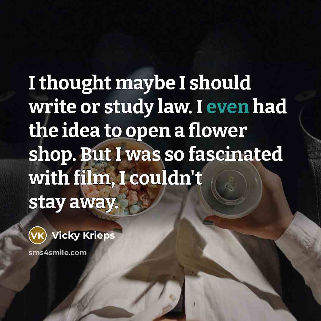 “I thought maybe I should write or study law. I even had the idea to open a flower shop. But I was so fascinated with film, I couldn't stay away.” quote by Vicky Krieps