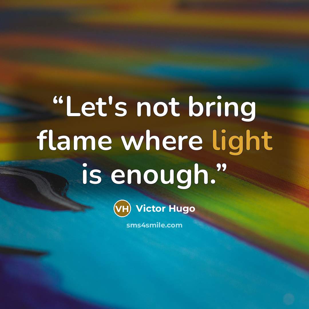 “Let's not bring flame where light is enough.” quote by Victor Hugo