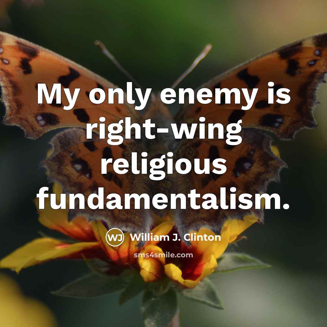 “My only enemy is right-wing religious fundamentalism.” quote by William J. Clinton