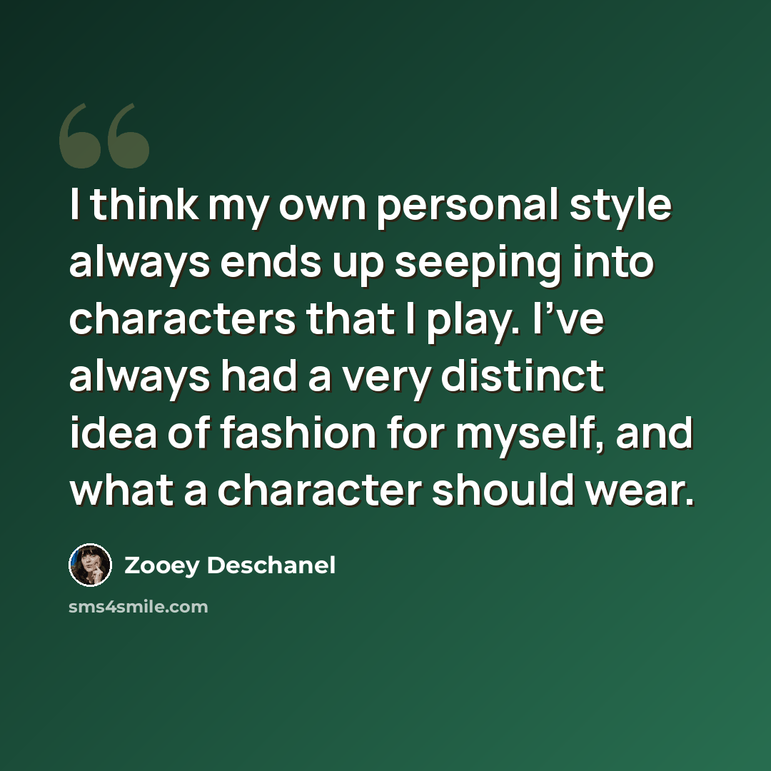 “I think my own personal style always ends up seeping into characters that I play. I've always had a very distinct idea of fashion for myself, and what a character should wear.” quote by Zooey Deschanel