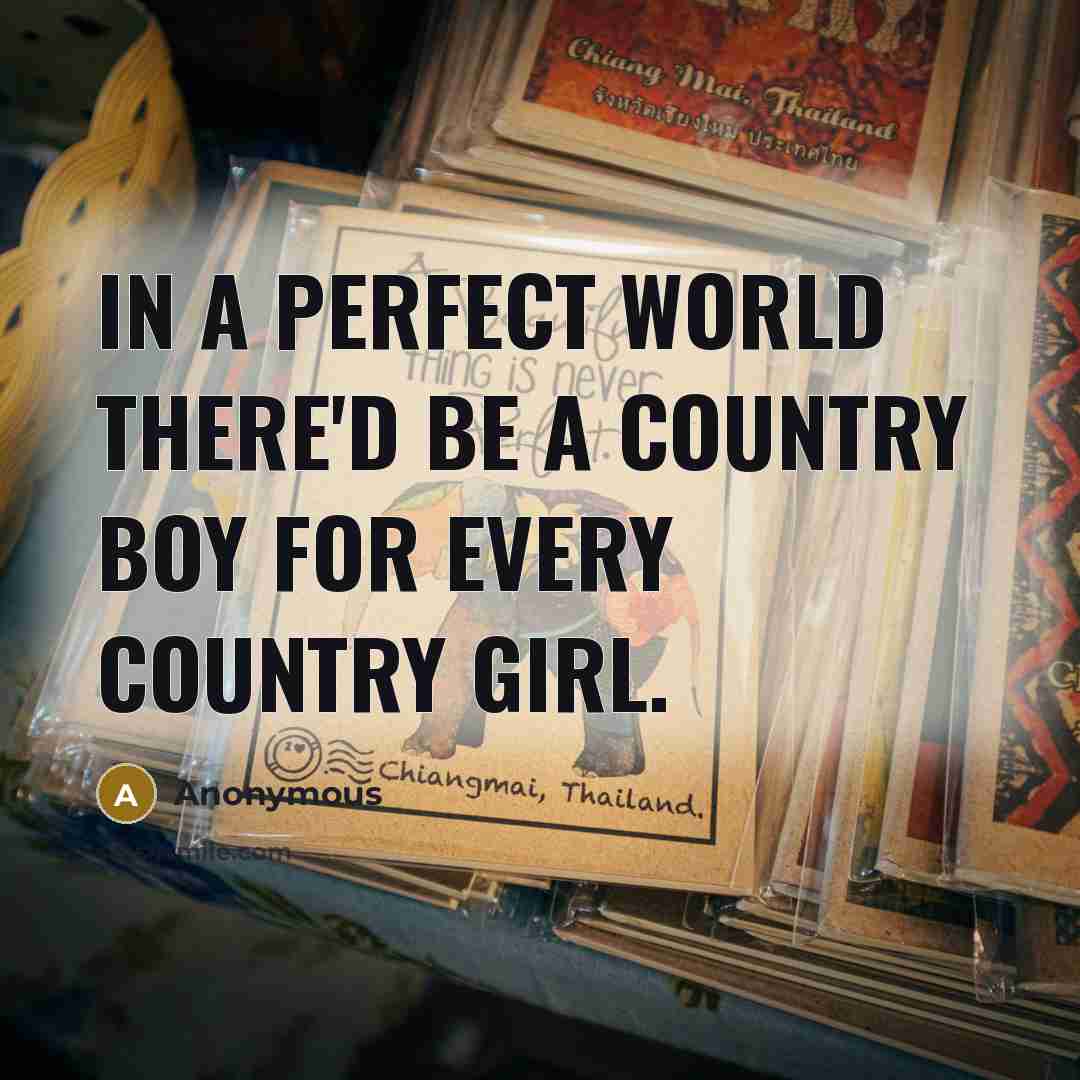 “In a perfect world there'd be a country boy for every country girl.” quote by Anonymous