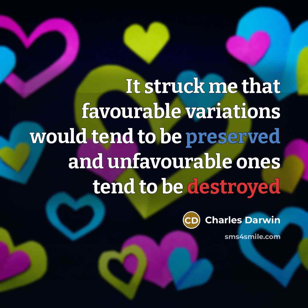 “It struck me that favourable variations would tend to be preserved and unfavourable ones tend to be destroyed” quote by Charles Darwin