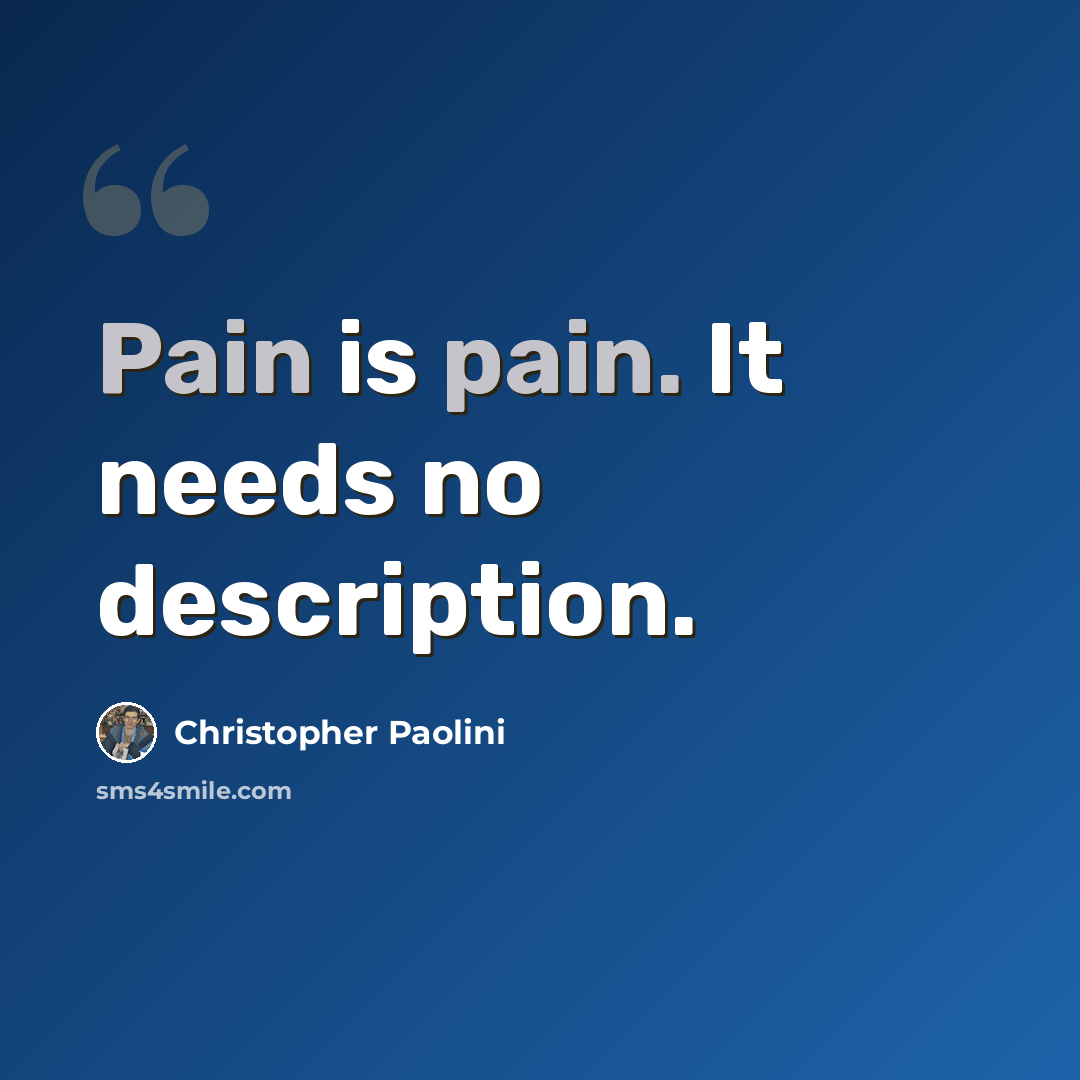 “Pain is pain. It needs no description.” quote by Christopher Paolini