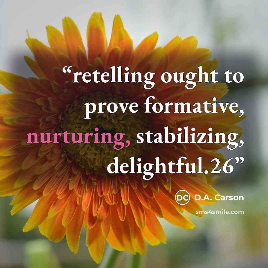“retelling ought to prove formative, nurturing, stabilizing, delightful.26” quote by D.A. Carson