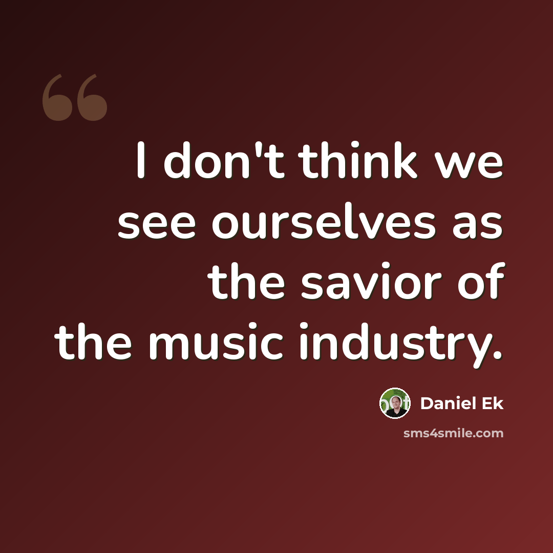“I don't think we see ourselves as the savior of the music industry.” quote by Daniel Ek